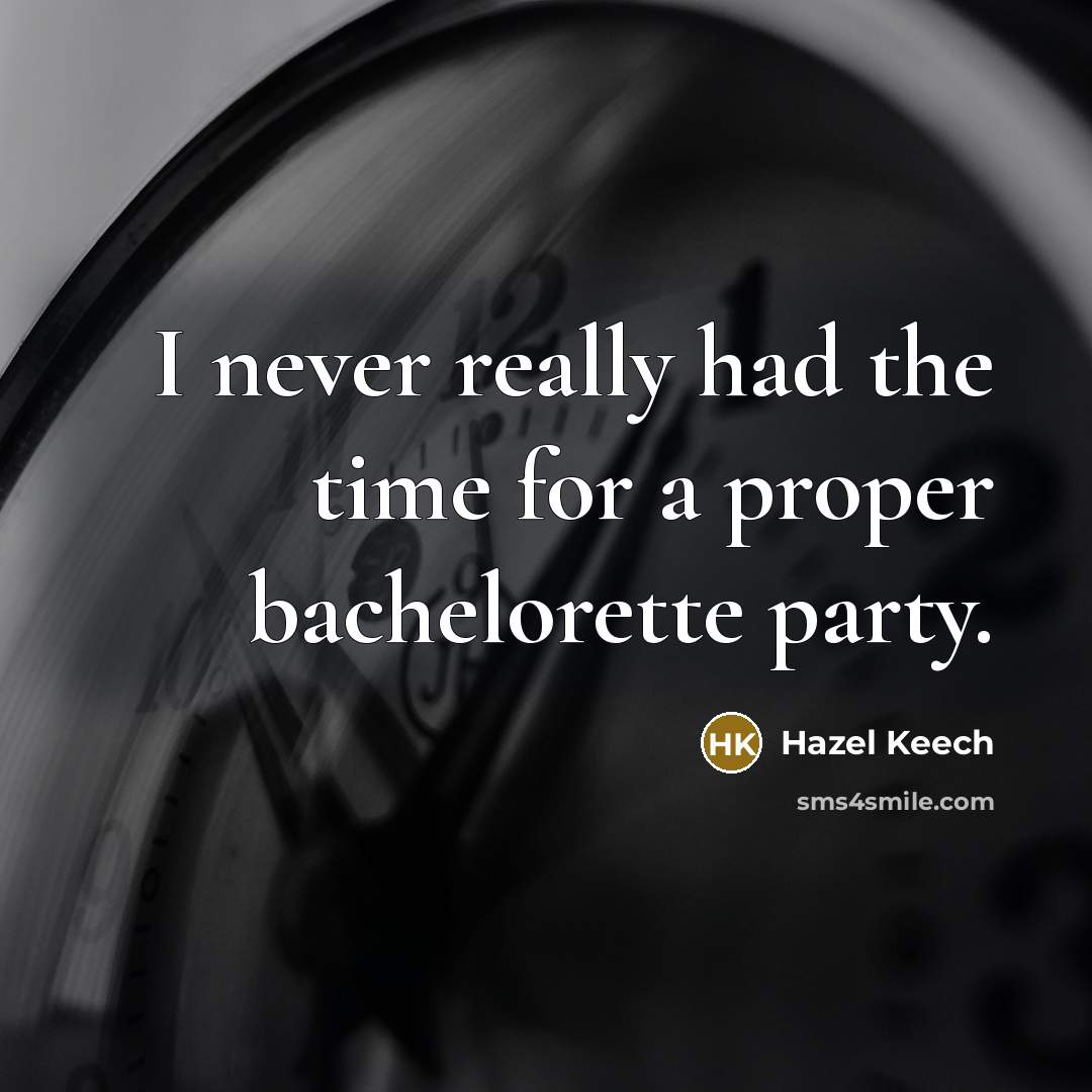 “I never really had the time for a proper bachelorette party.” quote by Hazel Keech