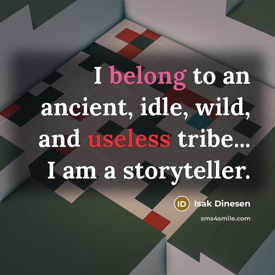 “I belong to an ancient, idle, wild, and useless tribe... I am a storyteller.” quote by Isak Dinesen