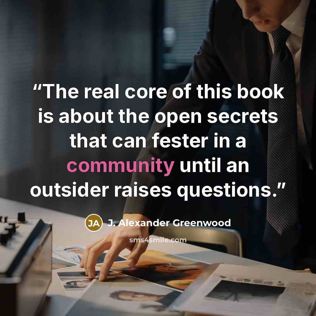 “The real core of this book is about the open secrets that can fester in a community until an outsider raises questions.” quote by J. Alexander Greenwood