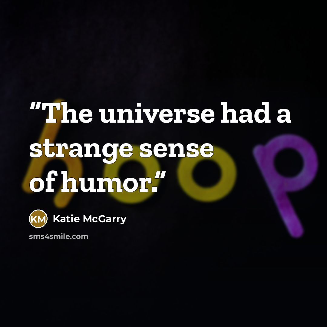 “The universe had a strange sense of humor.” quote by Katie McGarry