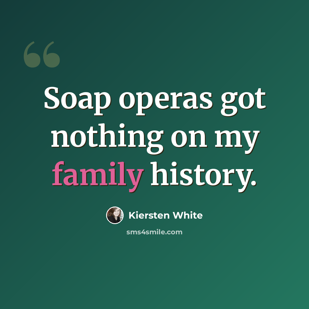 “Soap operas got nothing on my family history.” quote by Kiersten White