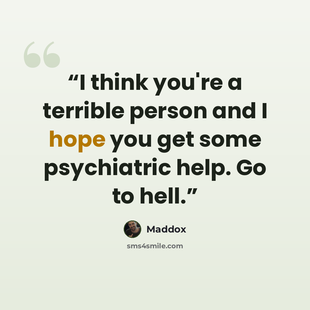 “I think you're a terrible person and I hope you get some psychiatric help. Go to hell.” quote by Maddox