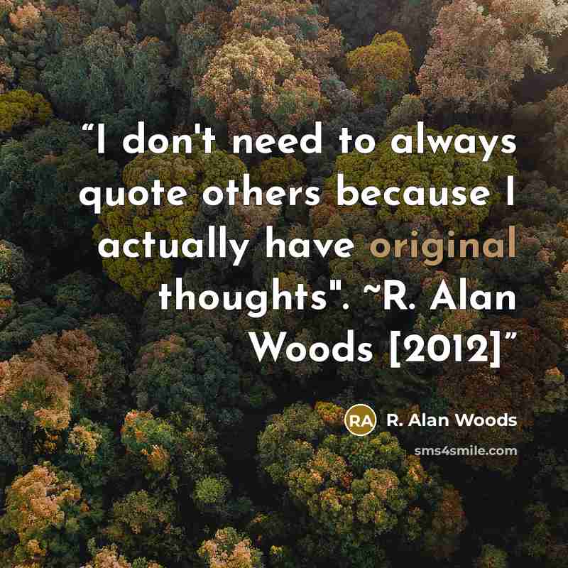 “I don't need to always quote others because I actually have original thoughts". ~R. Alan Woods [2012]” quote by R. Alan Woods