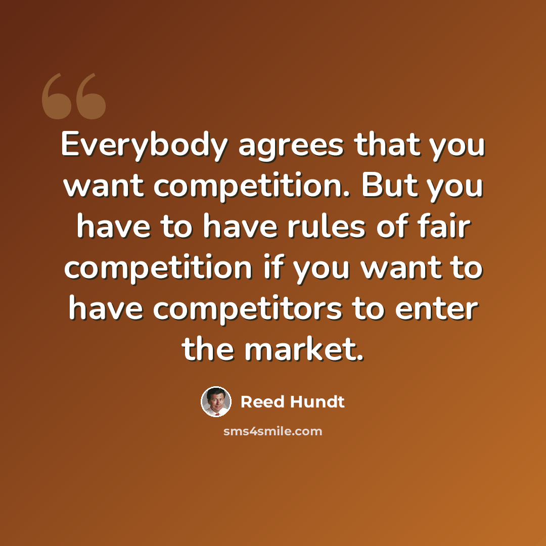“Everybody agrees that you want competition. But you have to have rules of fair competition if you want to have competitors to enter the market.” quote by Reed Hundt