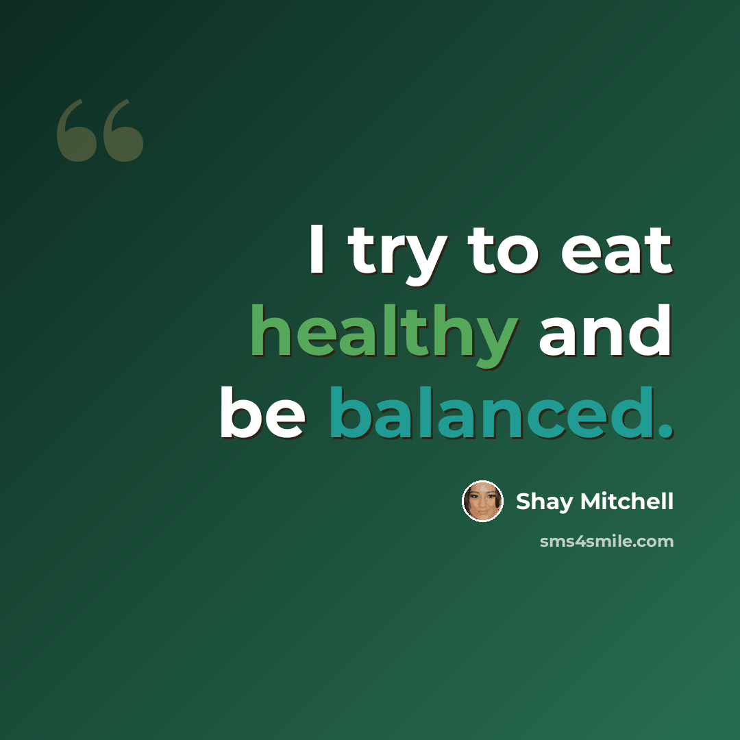 “I try to eat healthy and be balanced.” quote by Shay Mitchell