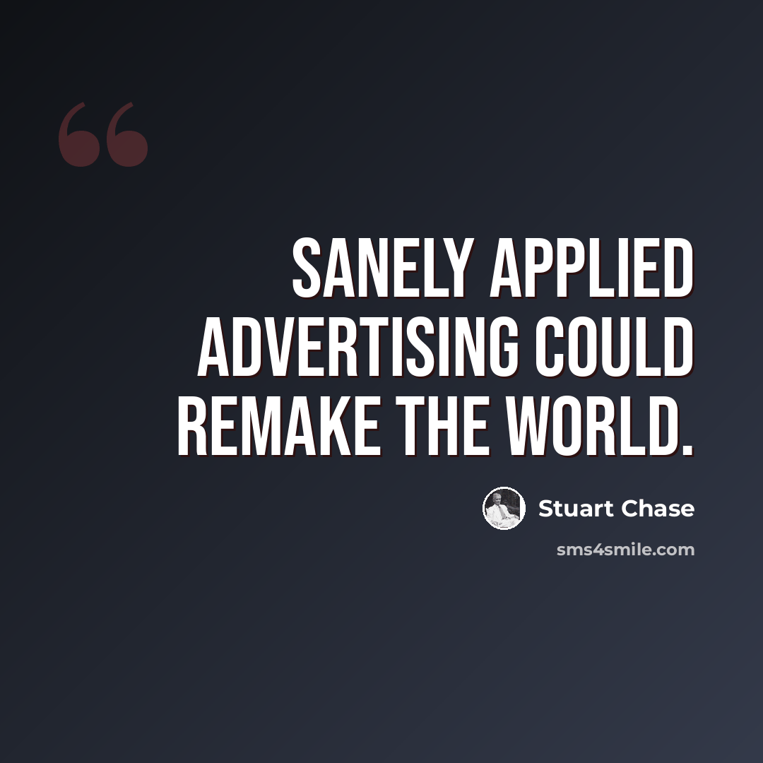 “Sanely applied advertising could remake the world.” quote by Stuart Chase