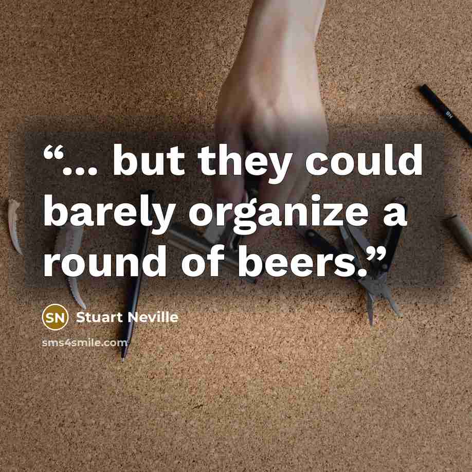 “... but they could barely organize a round of beers.” quote by Stuart Neville