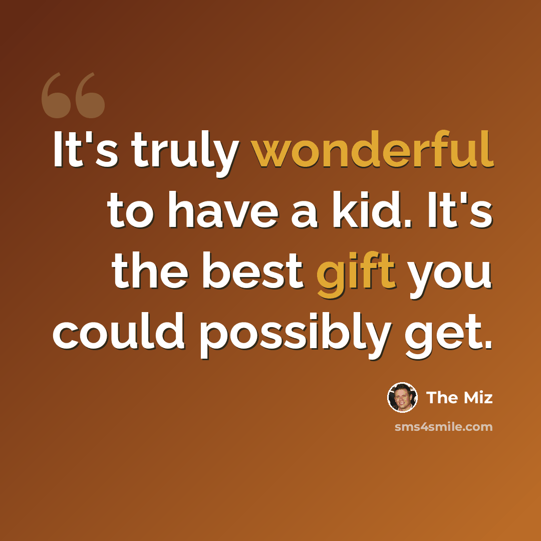 “It's truly wonderful to have a kid. It's the best gift you could possibly get.” quote by The Miz