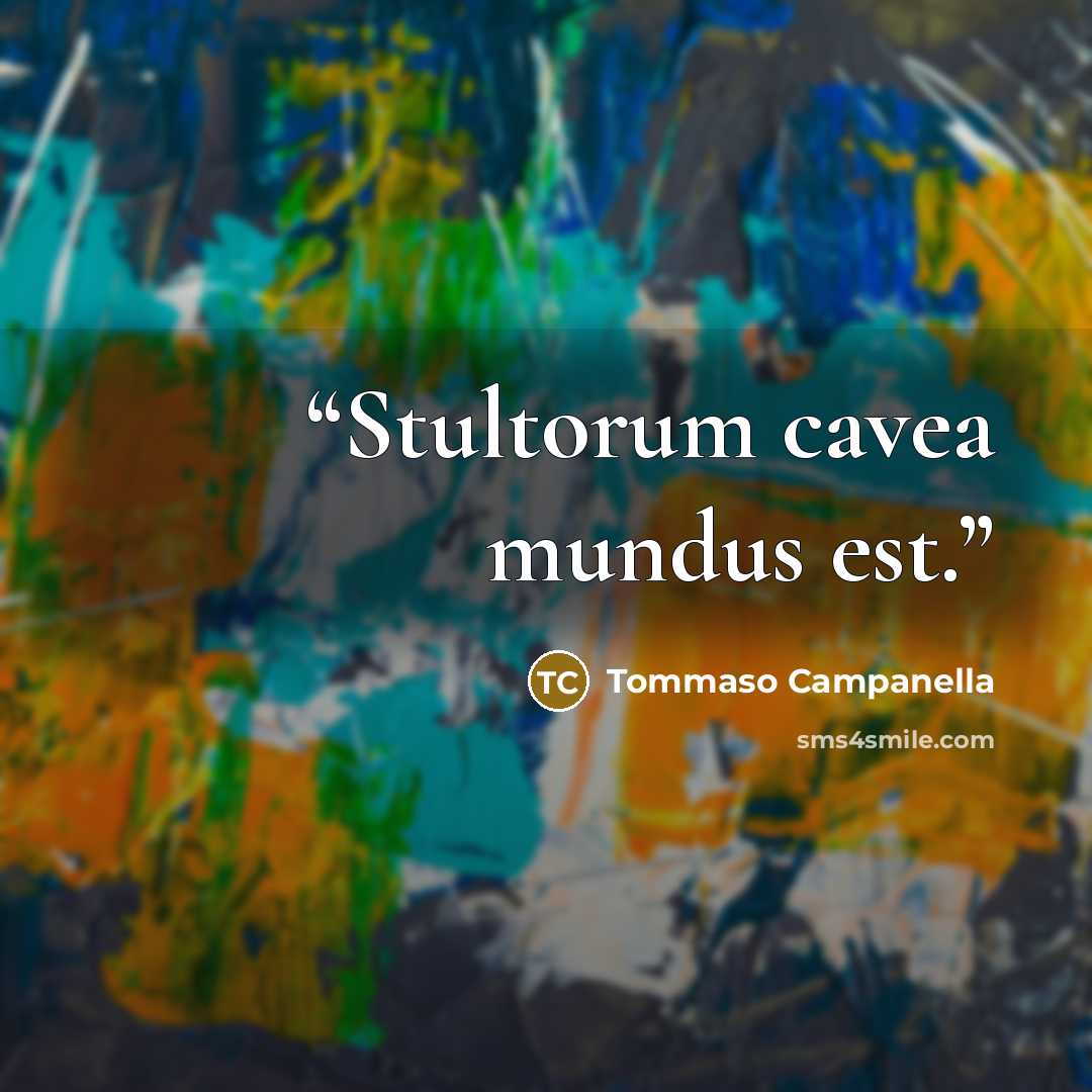 “Stultorum cavea mundus est.” quote by Tommaso Campanella