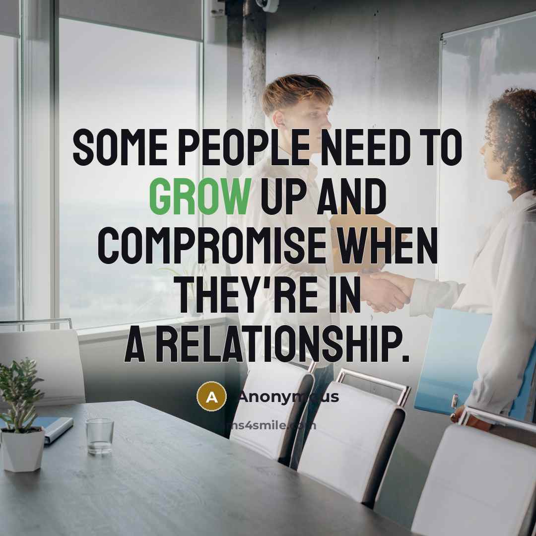 “Some people need to grow up and compromise when they're in a relationship.” quote by Anonymous