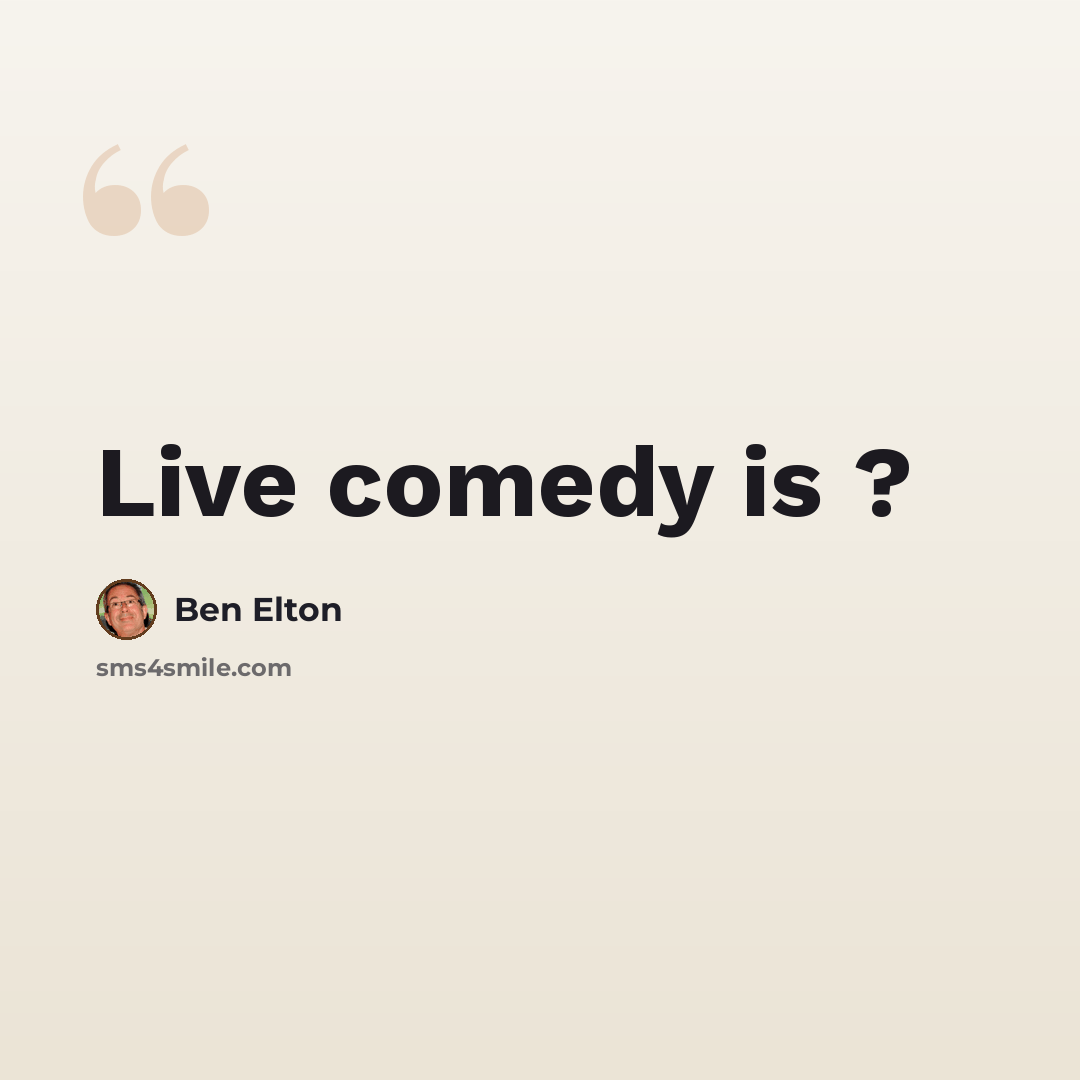 “Live comedy is ?” quote by Ben Elton
