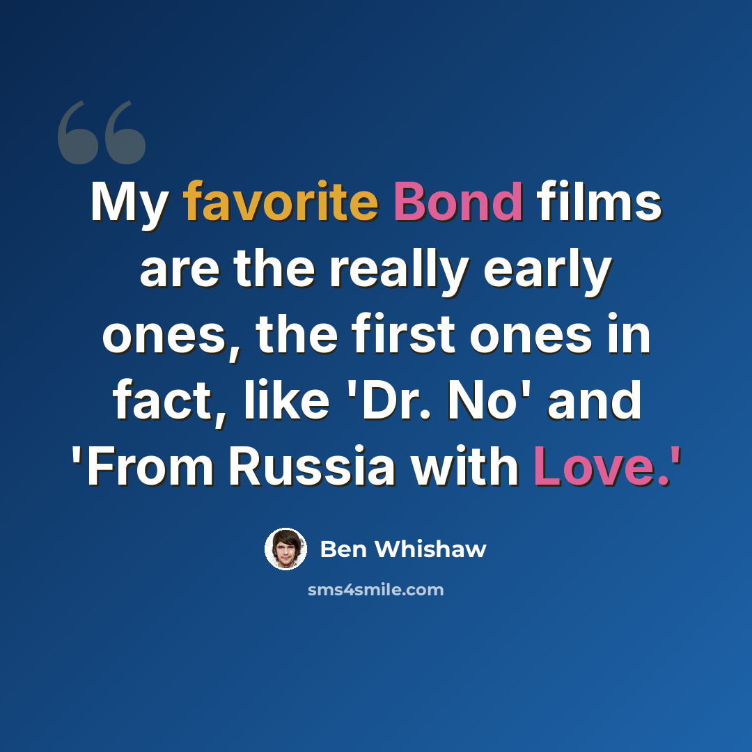 “My favorite Bond films are the really early ones, the first ones in fact, like 'Dr. No' and 'From Russia with Love.'” quote by Ben Whishaw