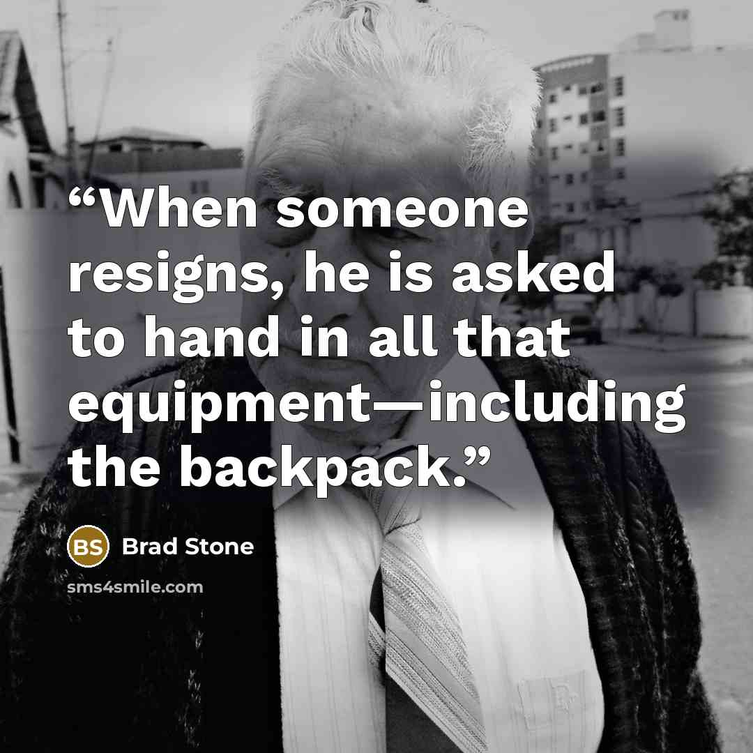 “When someone resigns, he is asked to hand in all that equipment—including the backpack.” quote by Brad Stone