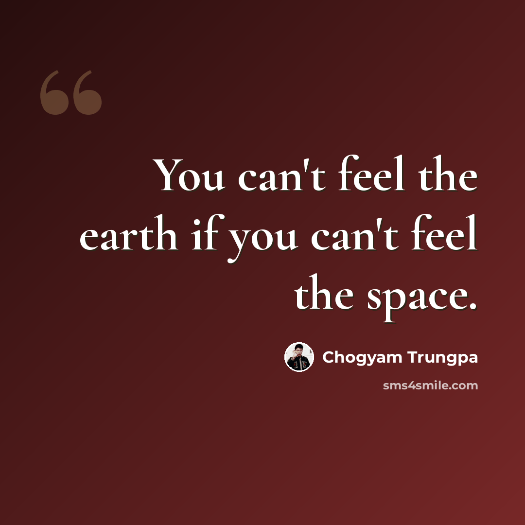 “You can't feel the earth if you can't feel the space.” quote by Chogyam Trungpa