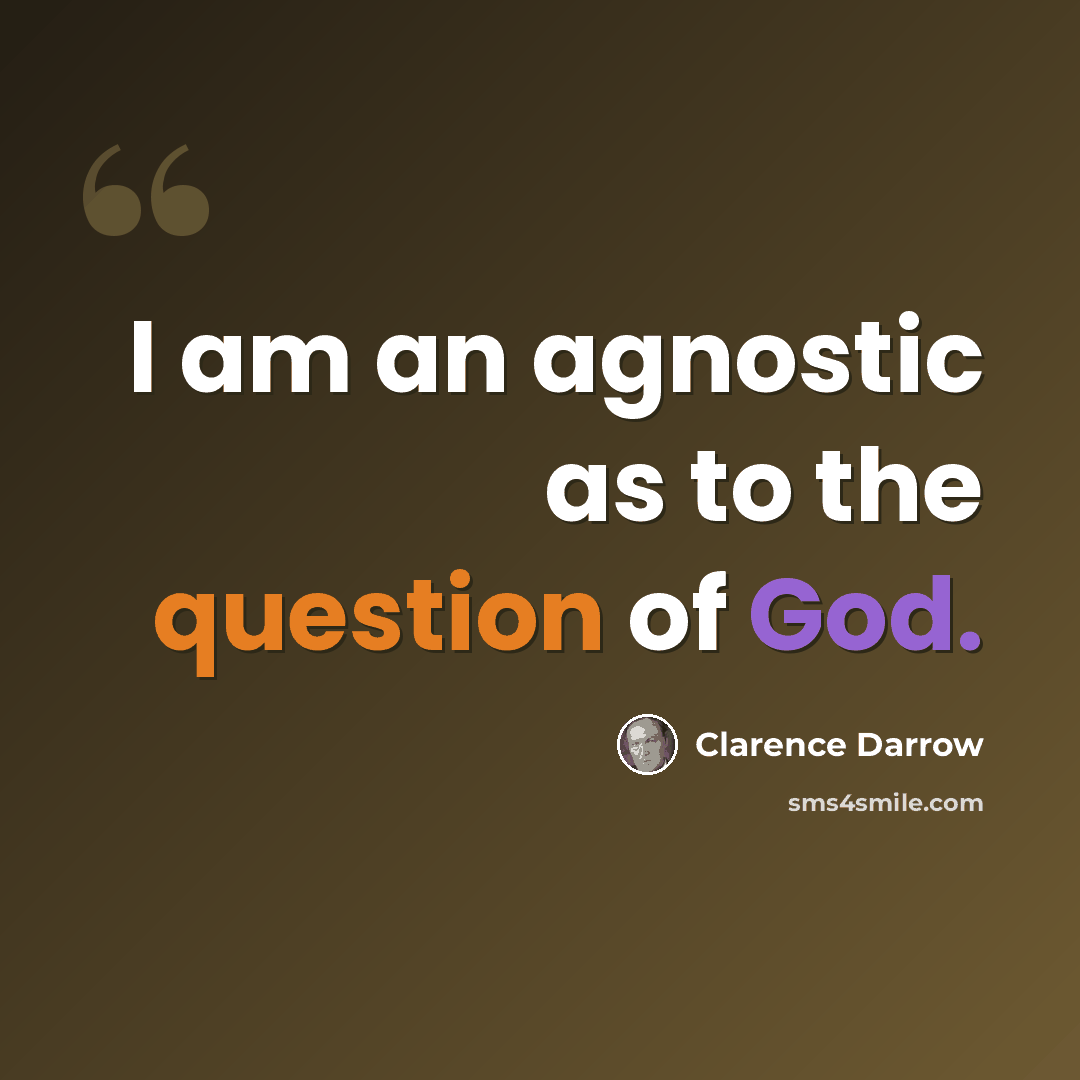 “I am an agnostic as to the question of God.” quote by Clarence Darrow