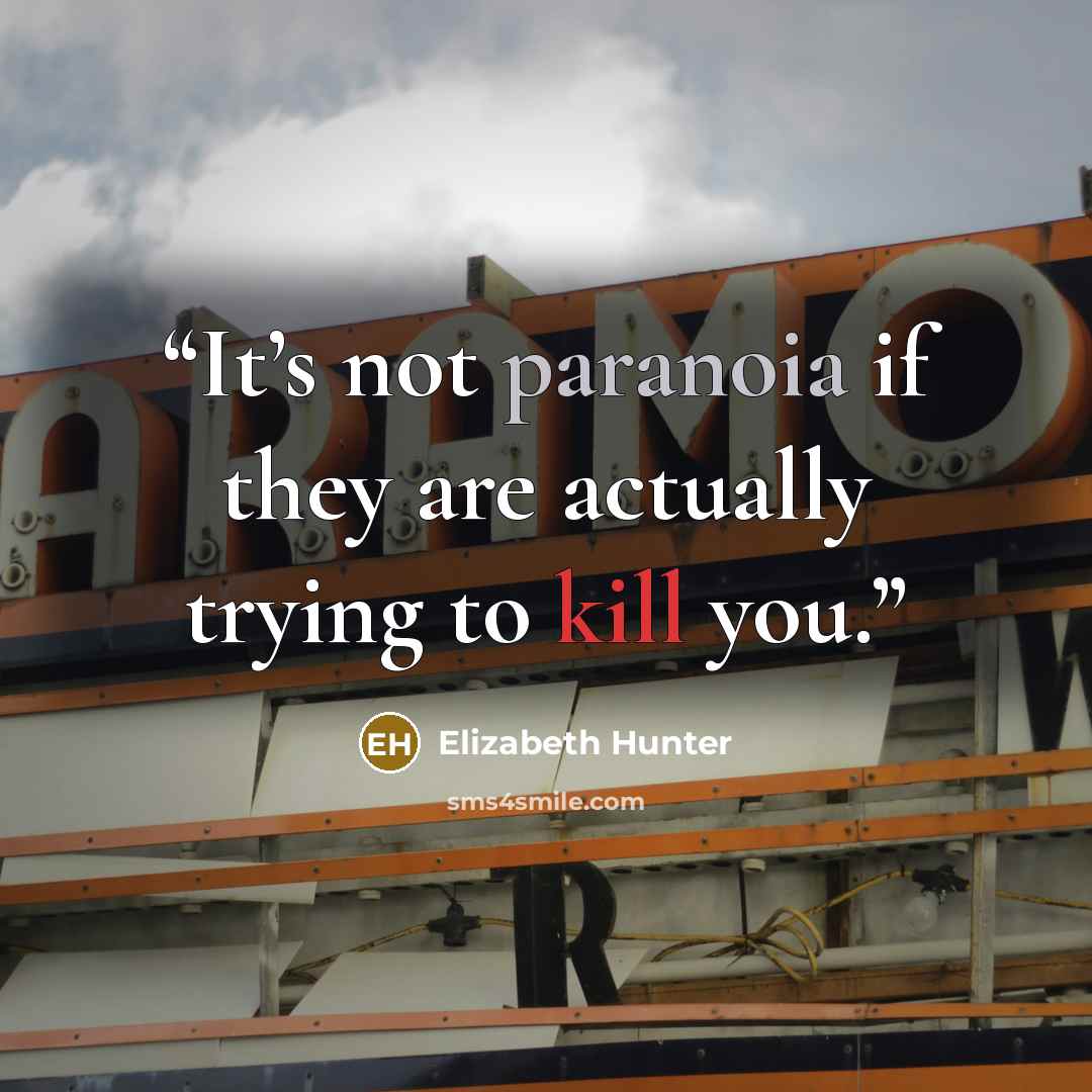 “It’s not paranoia if they are actually trying to kill you.” quote by Elizabeth Hunter