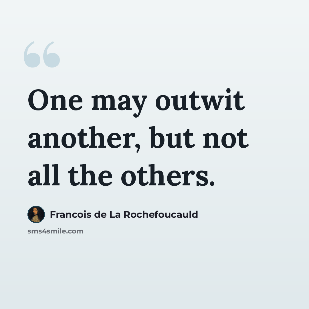 “One may outwit another, but not all the others.” quote by Francois de La Rochefoucauld