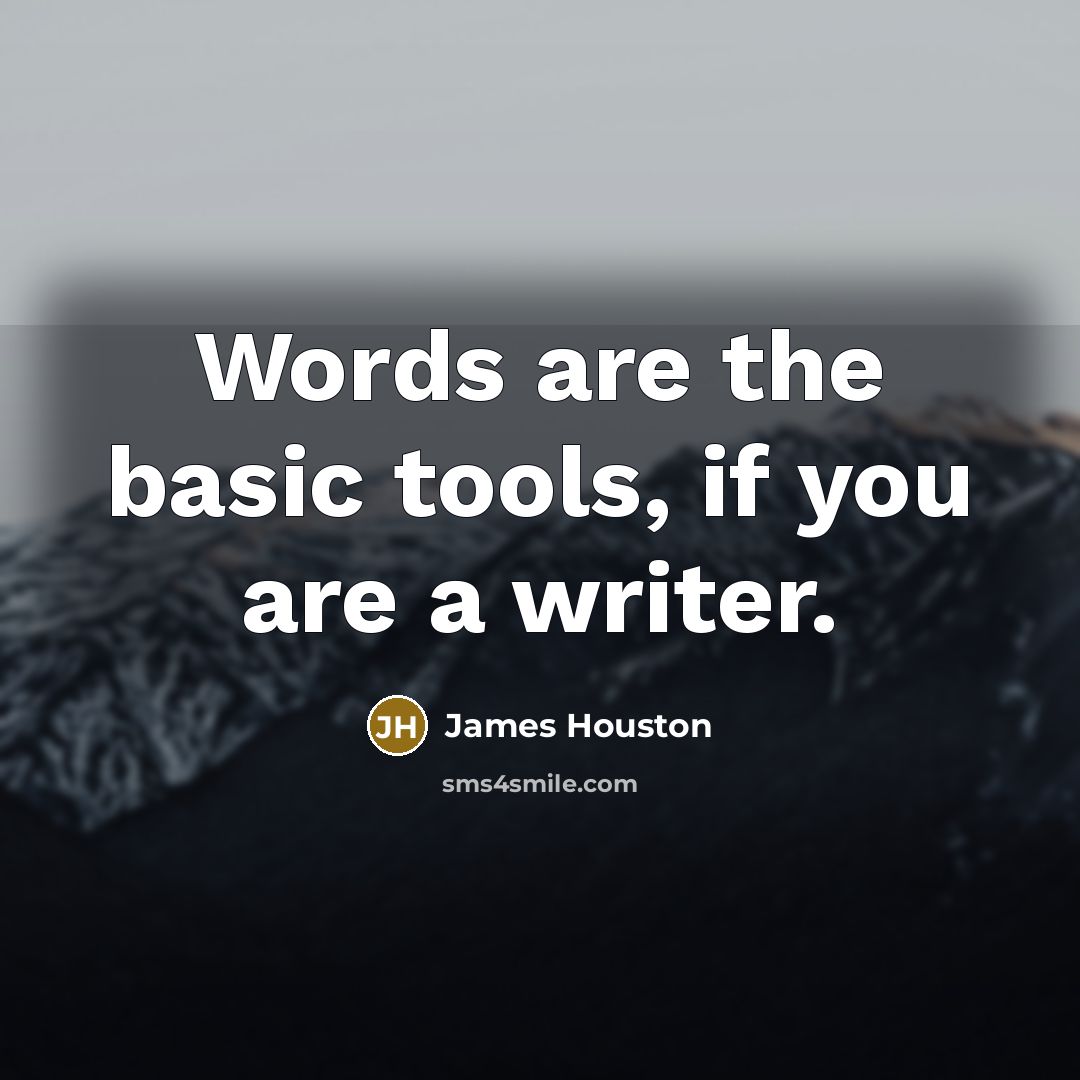 “Words are the basic tools, if you are a writer.” quote by James Houston