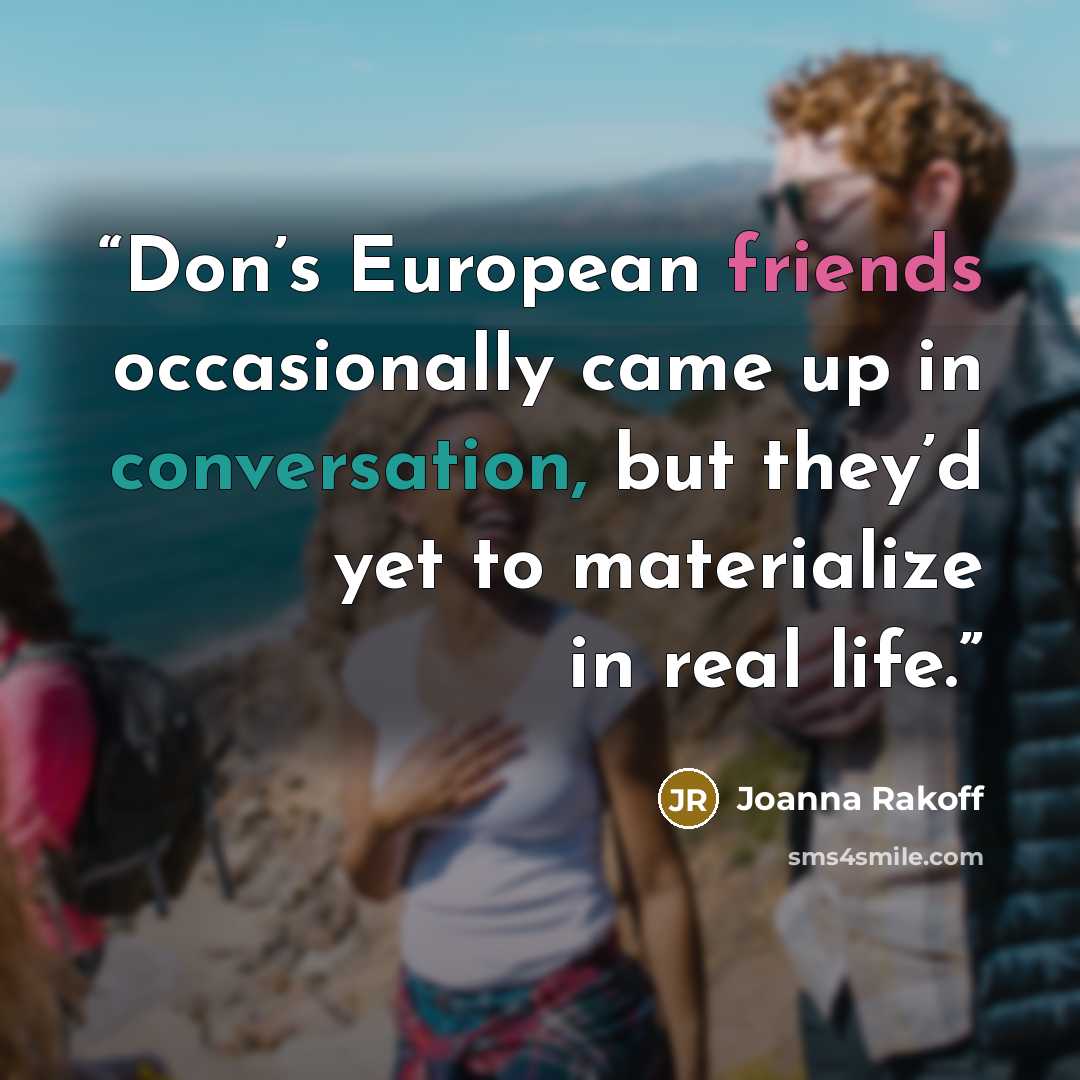 “Don’s European friends occasionally came up in conversation, but they’d yet to materialize in real life.” quote by Joanna Rakoff