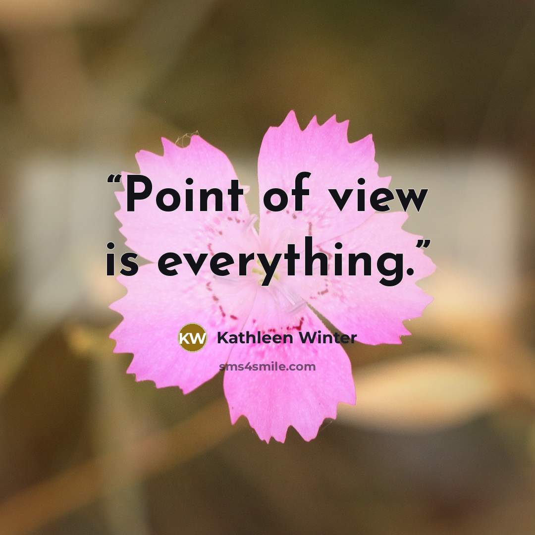 “Point of view is everything.” quote by Kathleen Winter