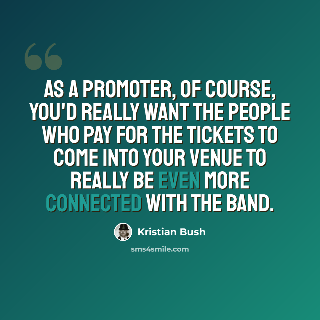“As a promoter, of course, you'd really want the people who pay for the tickets to come into your venue to really be even more connected with the band.” quote by Kristian Bush