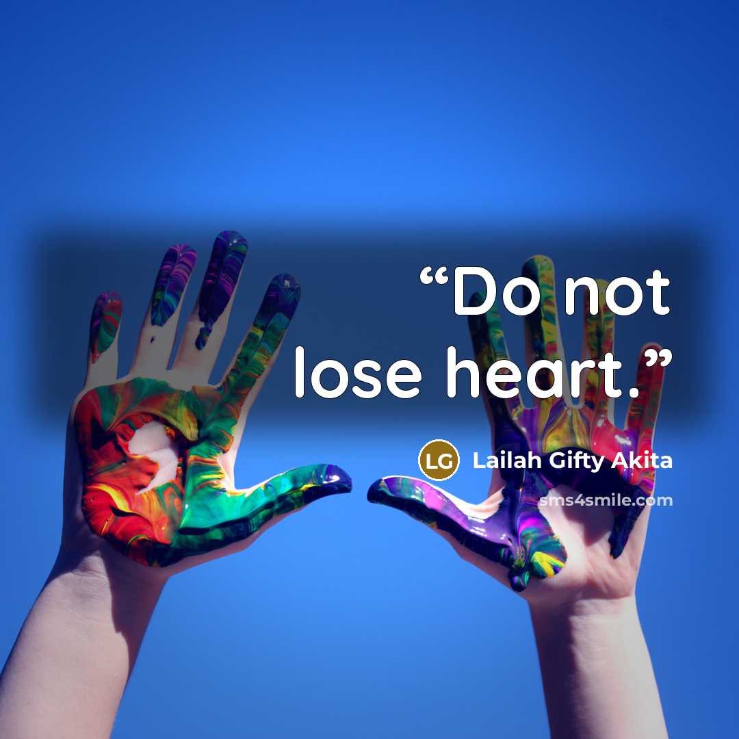 “Do not lose heart.” quote by Lailah Gifty Akita