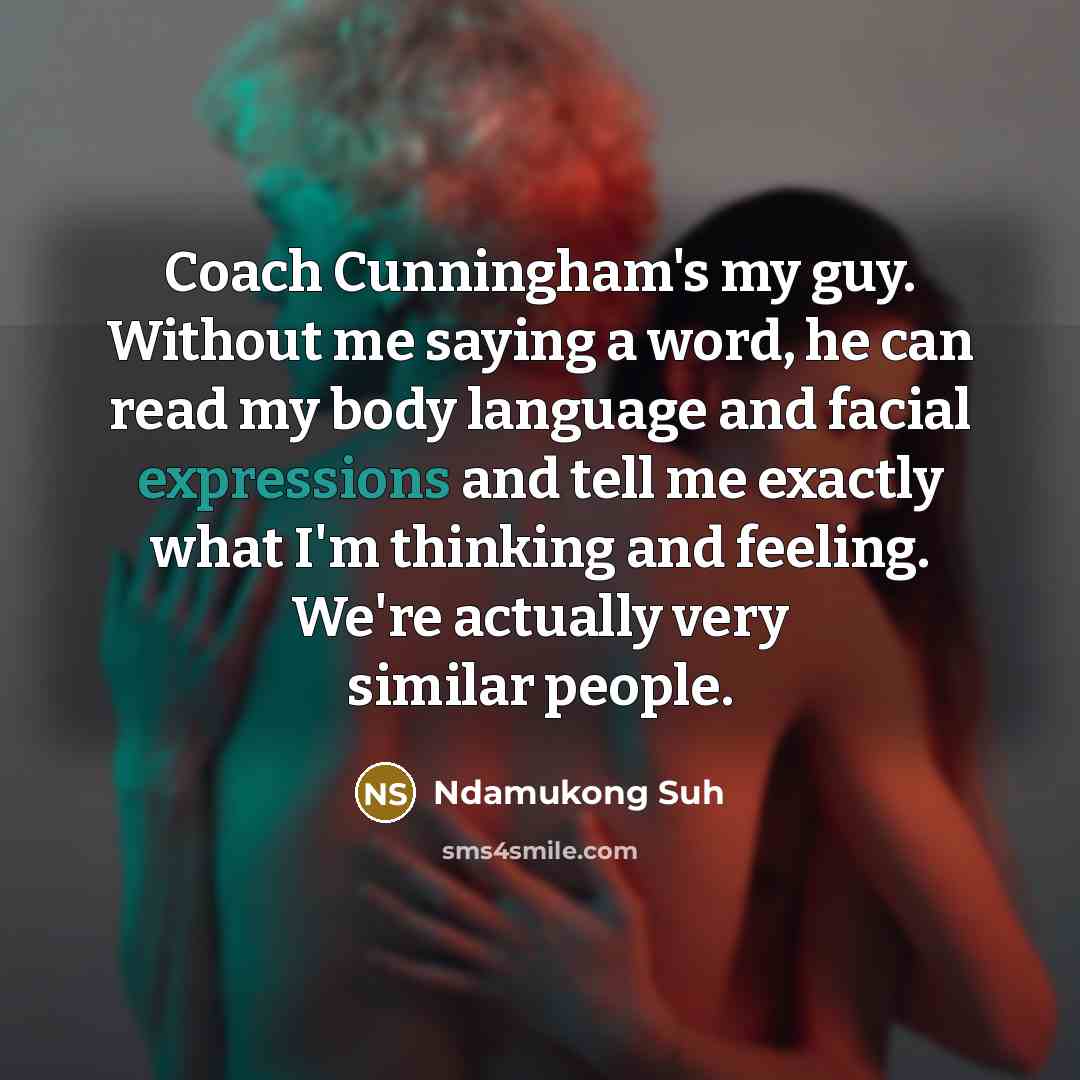“Coach Cunningham's my guy. Without me saying a word, he can read my body language and facial expressions and tell me exactly what I'm thinking and feeling. We're actually very similar people.” quote by Ndamukong Suh