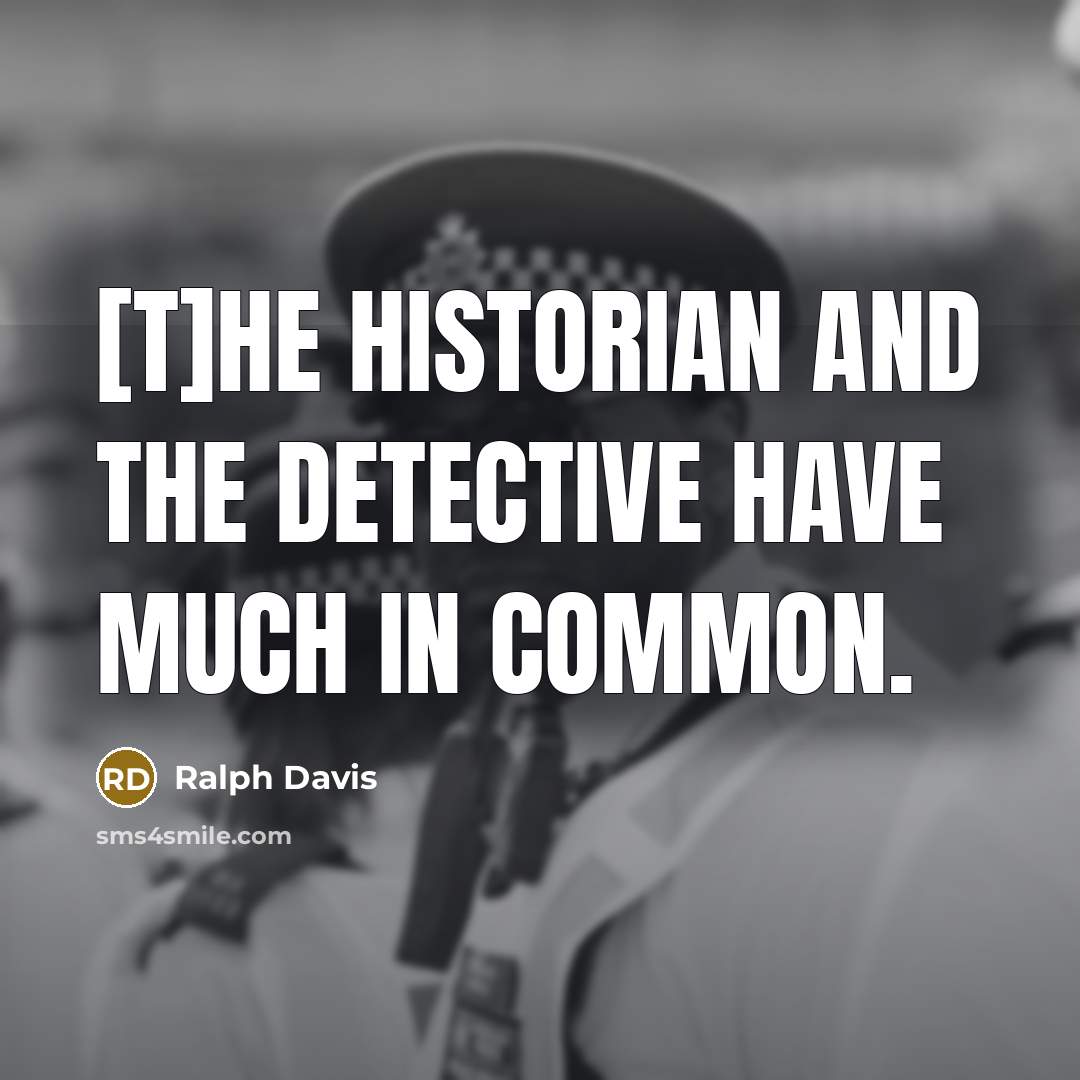 “[T]he historian and the detective have much in common.” quote by Ralph Davis