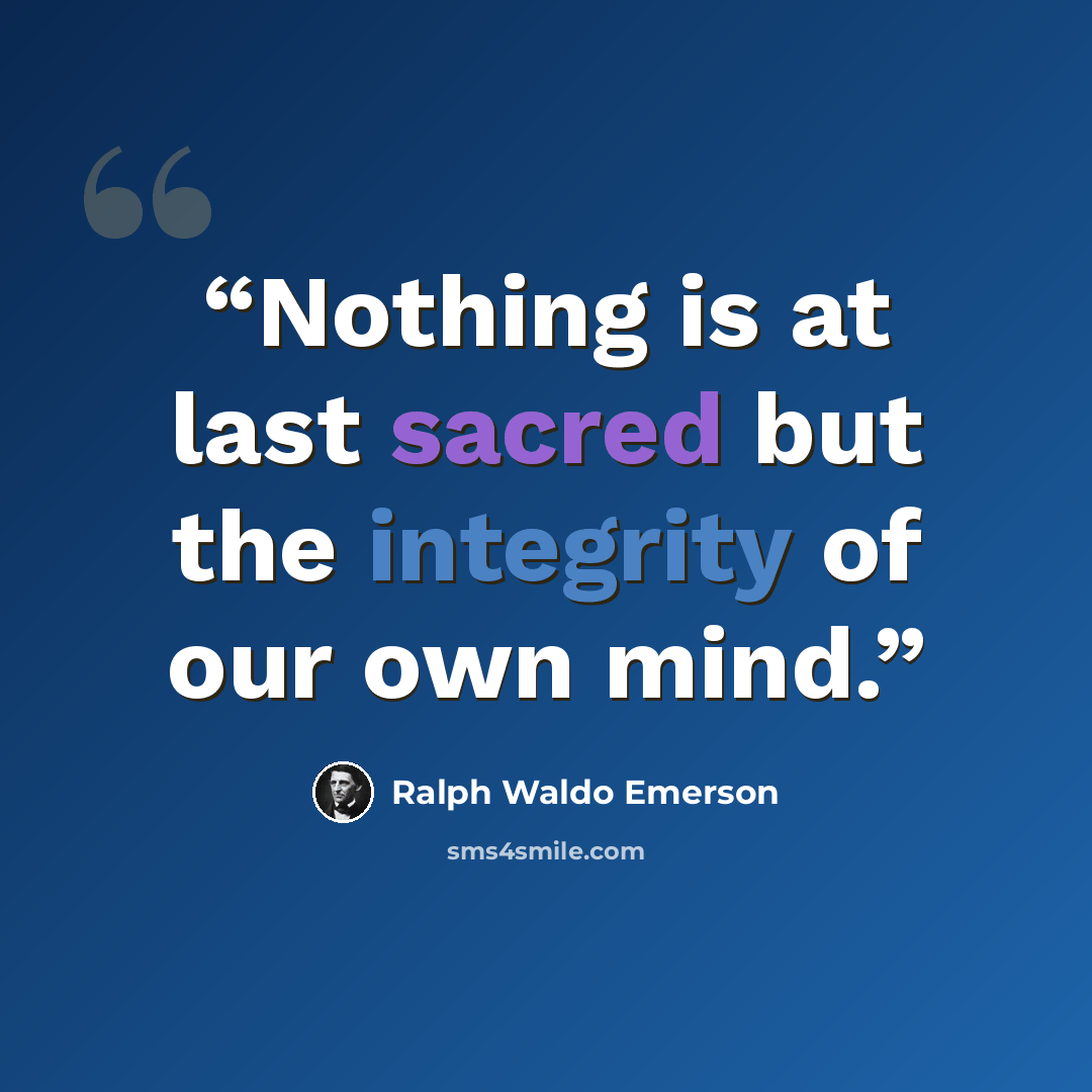 “Nothing is at last sacred but the integrity of our own mind.” quote by Ralph Waldo Emerson