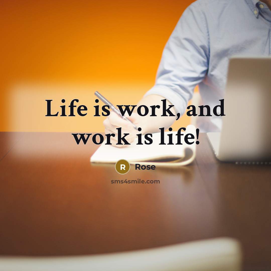 “Life is work, and work is life!” quote by Rose