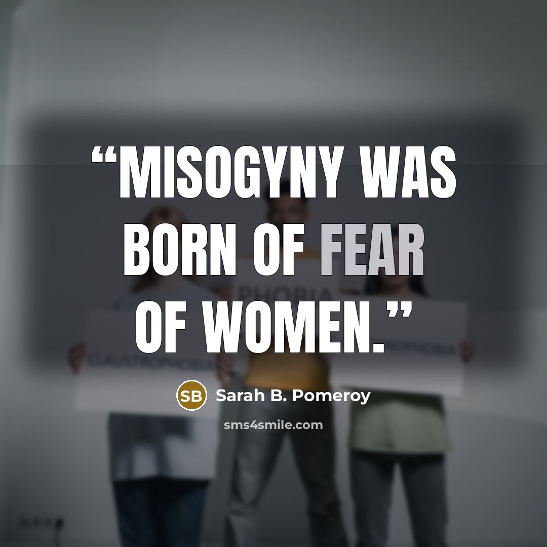 “Misogyny was born of fear of women.” quote by Sarah B. Pomeroy