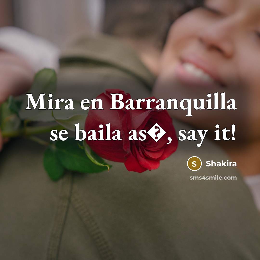 “Mira en Barranquilla se baila as�, say it!” quote by Shakira