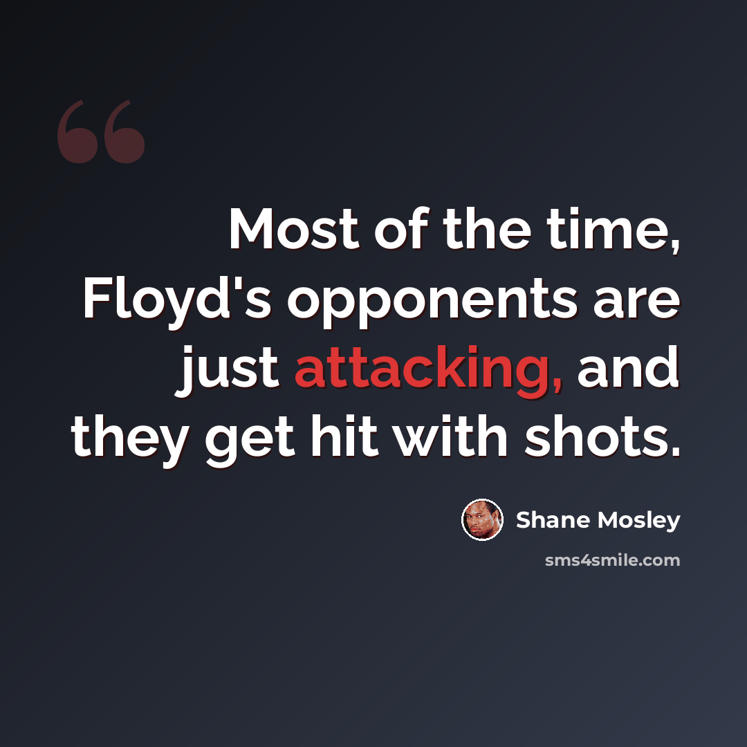 “Most of the time, Floyd's opponents are just attacking, and they get hit with shots.” quote by Shane Mosley