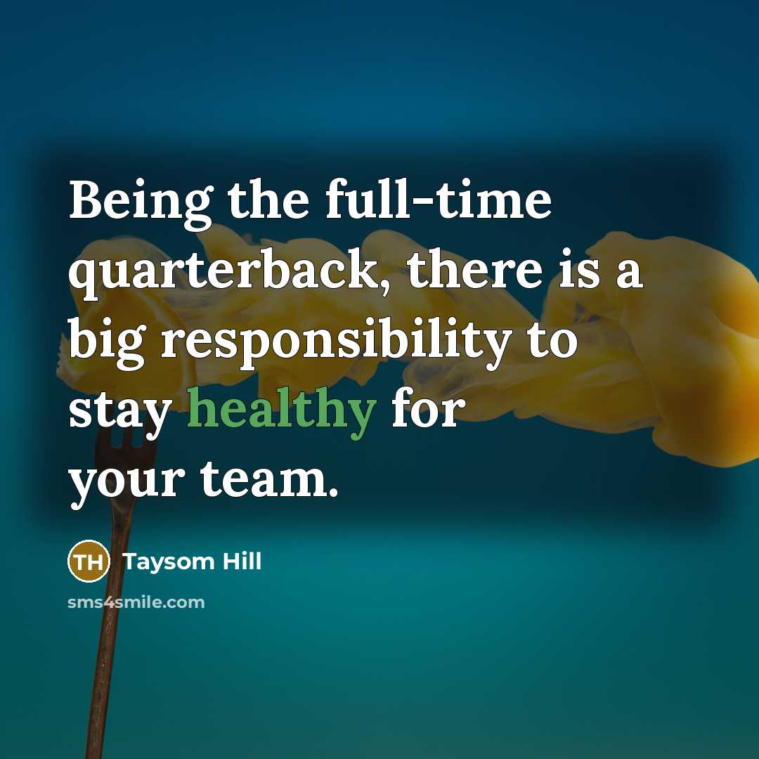 “Being the full-time quarterback, there is a big responsibility to stay healthy for your team.” quote by Taysom Hill
