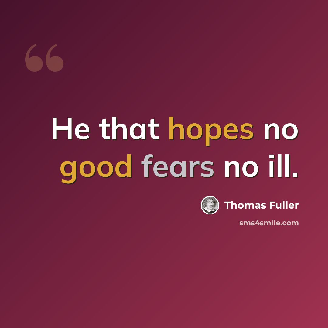 “He that hopes no good fears no ill.” quote by Thomas Fuller