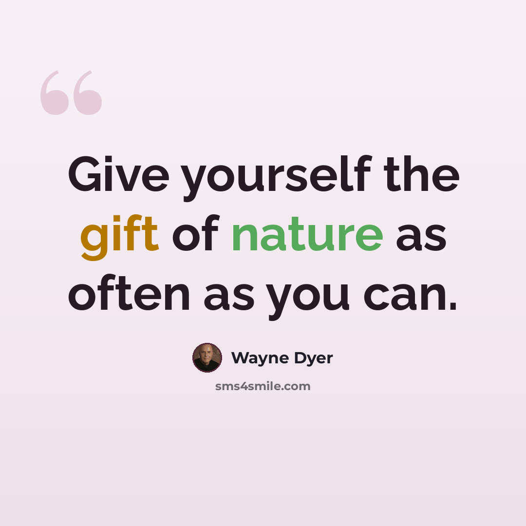 “Give yourself the gift of nature as often as you can.” quote by Wayne Dyer