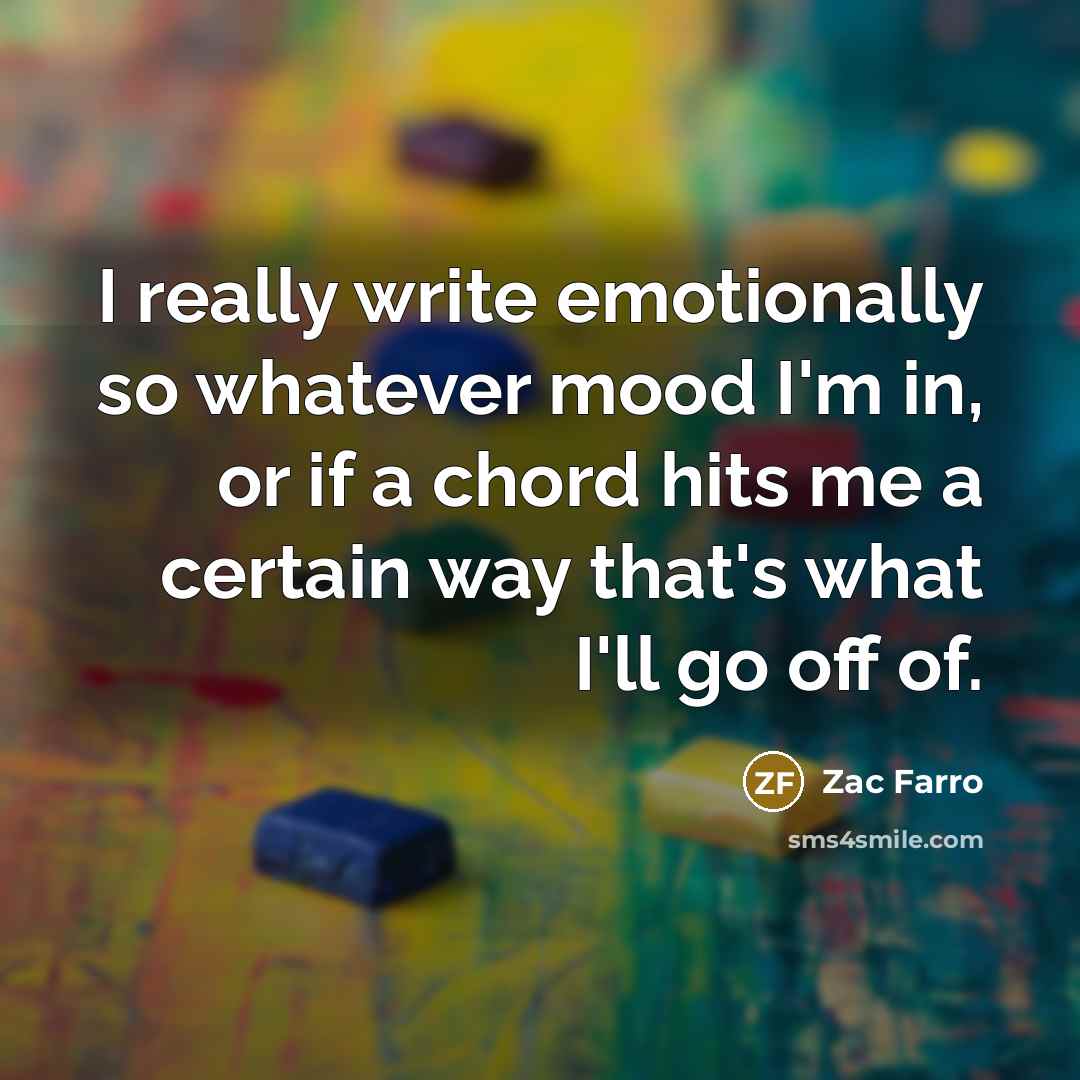 “I really write emotionally so whatever mood I'm in, or if a chord hits me a certain way that's what I'll go off of.” quote by Zac Farro