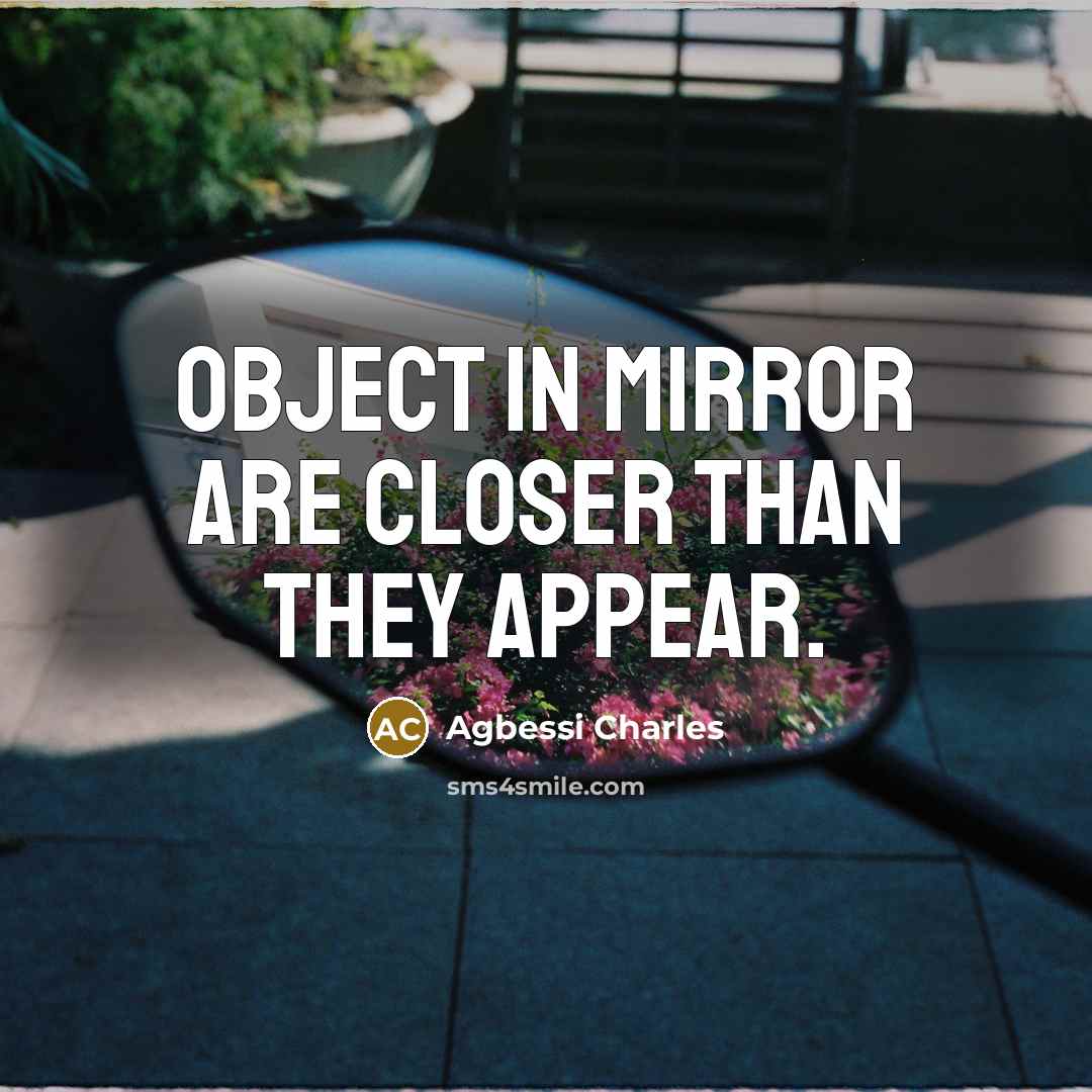 “Object In Mirror Are Closer Than They Appear.” quote by Agbessi Charles