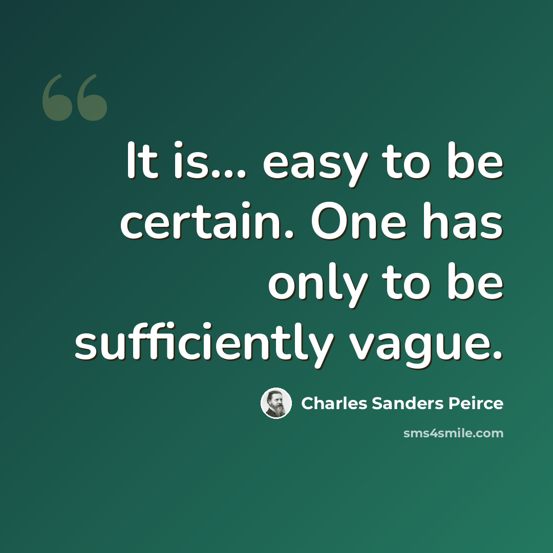 “It is... easy to be certain. One has only to be sufficiently vague.” quote by Charles Sanders Peirce