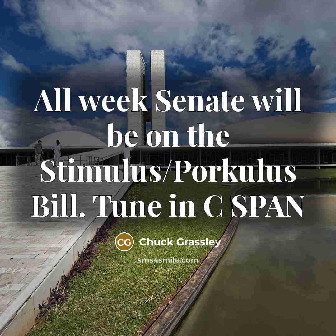 “All week Senate will be on the Stimulus/Porkulus Bill. Tune in C SPAN” quote by Chuck Grassley