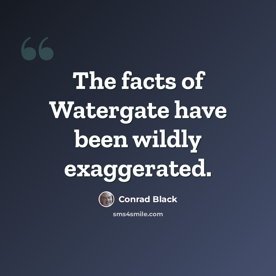 “The facts of Watergate have been wildly exaggerated.” quote by Conrad Black