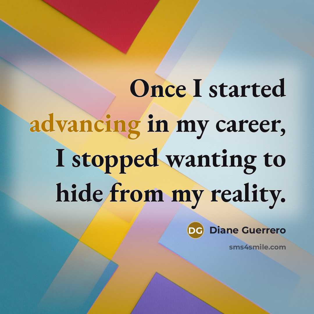 “Once I started advancing in my career, I stopped wanting to hide from my reality.” quote by Diane Guerrero