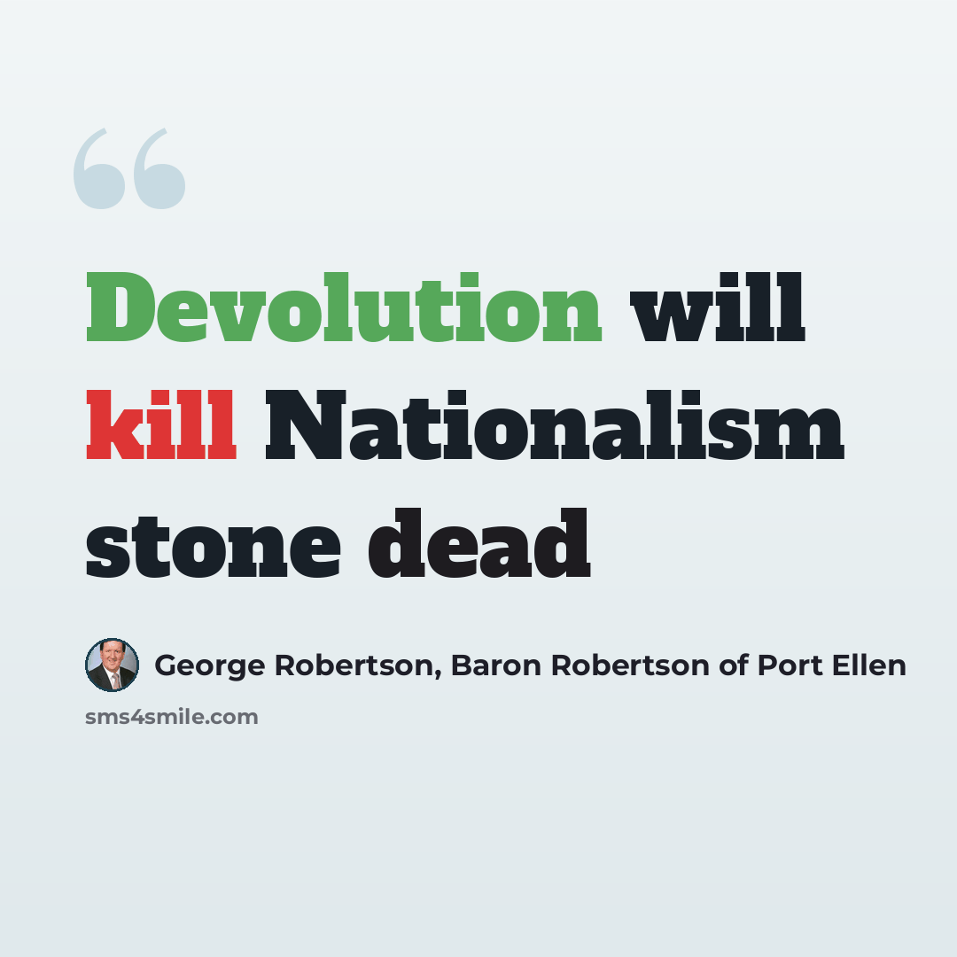 “Devolution will kill Nationalism stone dead” quote by George Robertson, Baron Robertson of Port Ellen