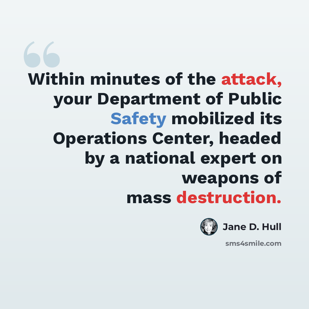 “Within minutes of the attack, your Department of Public Safety mobilized its Operations Center, headed by a national expert on weapons of mass destruction.” quote by Jane D. Hull