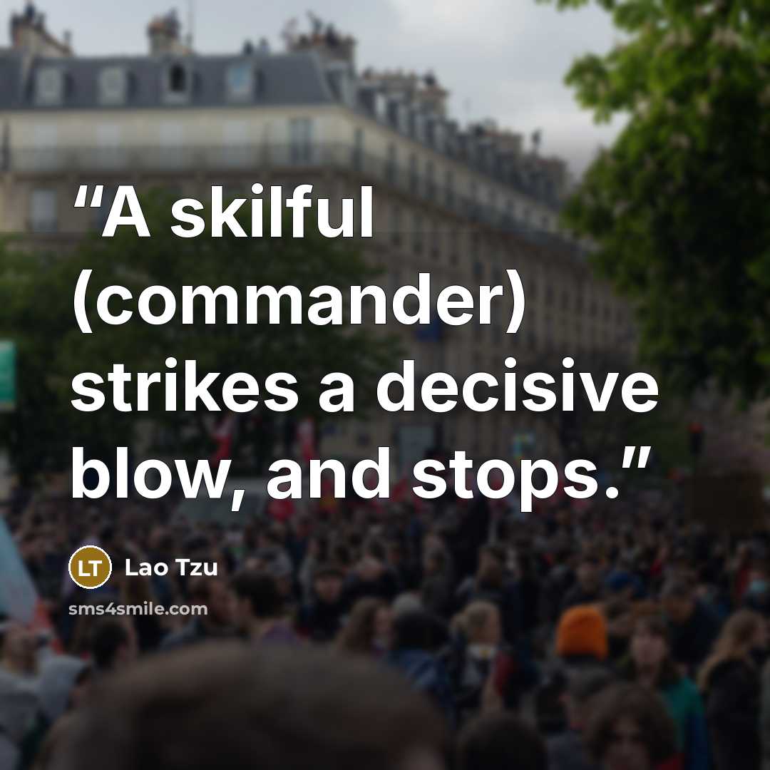 “A skilful (commander) strikes a decisive blow, and stops.” quote by Lao Tzu