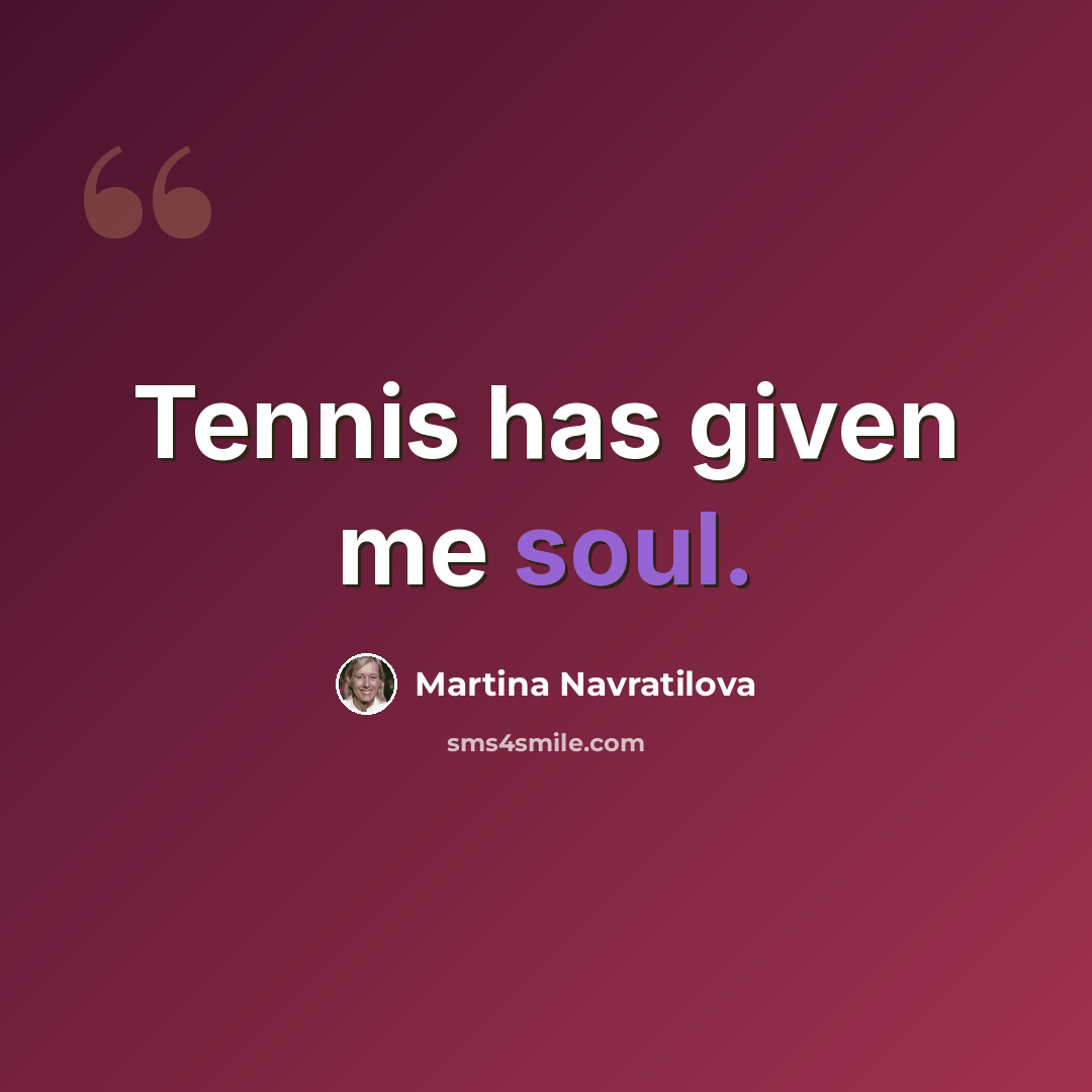 “Tennis has given me soul.” quote by Martina Navratilova