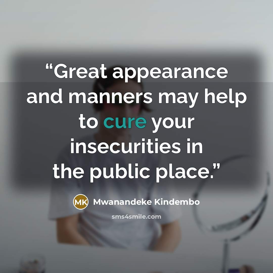 “Great appearance and manners may help to cure your insecurities in the public place.” quote by Mwanandeke Kindembo
