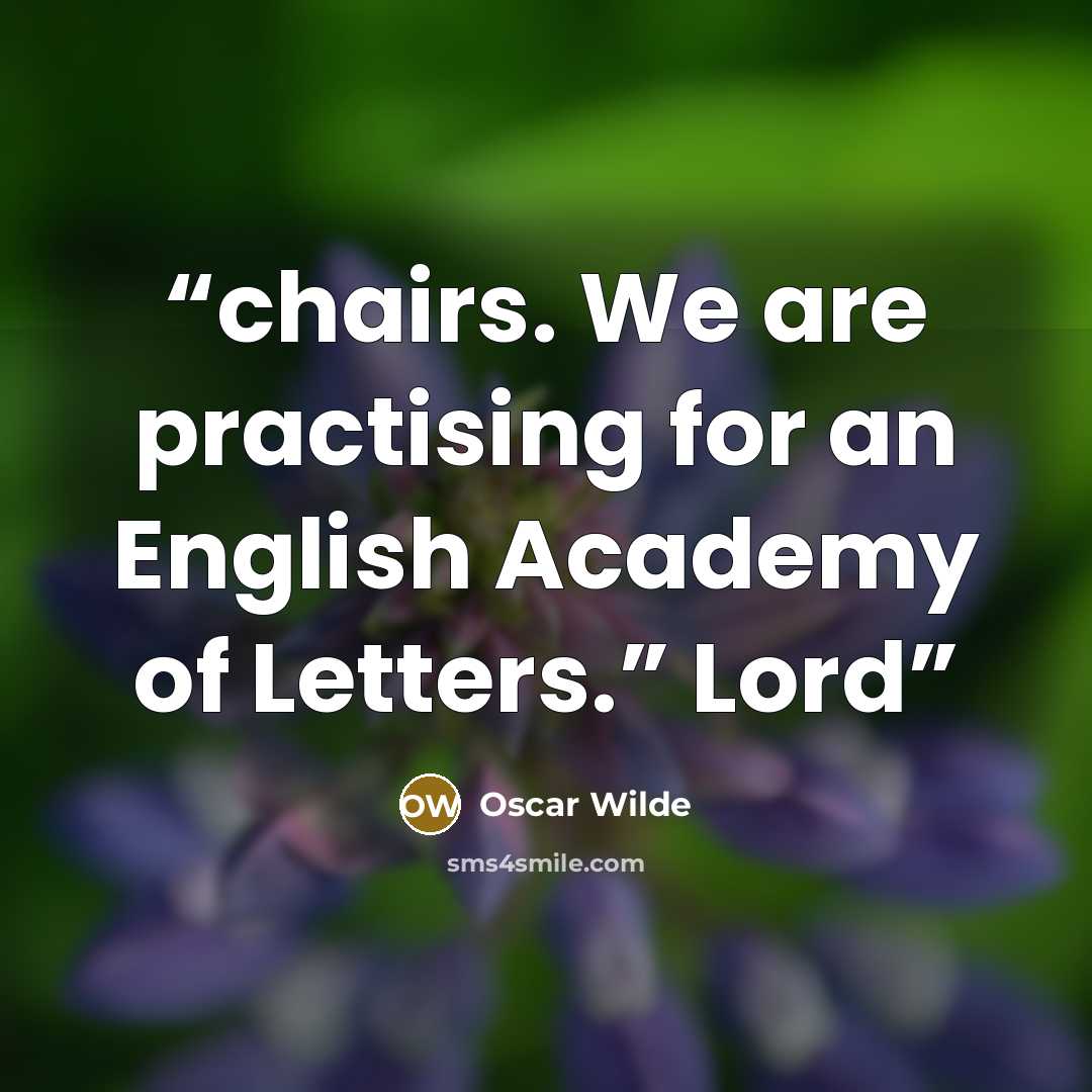 “chairs. We are practising for an English Academy of Letters.” Lord” quote by Oscar Wilde