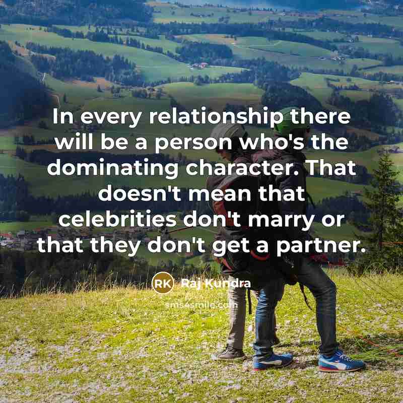 “In every relationship there will be a person who's the dominating character. That doesn't mean that celebrities don't marry or that they don't get a partner.” quote by Raj Kundra