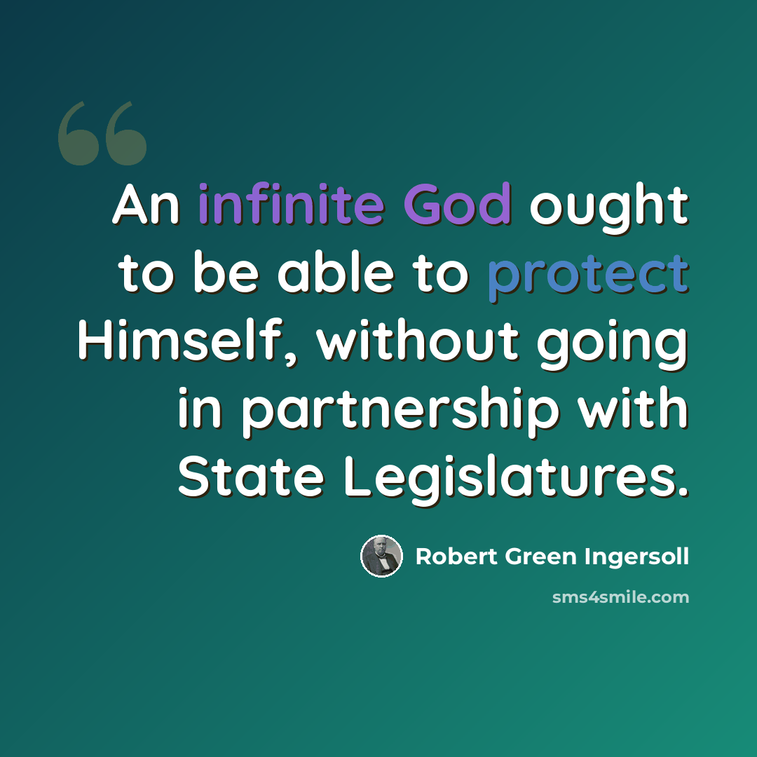 “An infinite God ought to be able to protect Himself, without going in partnership with State Legislatures.” quote by Robert Green Ingersoll